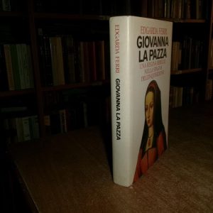 GIOVANNA LA PAZZA. Una Regina ribelle nella Spagna dell’ Inquisizione. FERRI E.